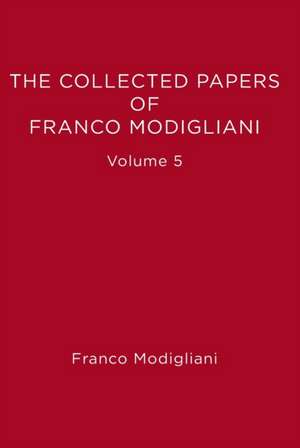 The Collected Papers of Franco Modigliani –Savings Deficits Inflation & Financial V 5 de S. Johnson