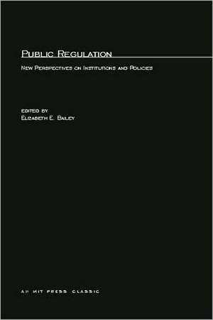 Public Regulation – New Perspectives on Institutions & Policies de Elizabeth E Bailey