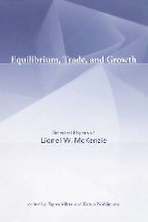 Equilibrium, Trade, and Growth – Selected Papers of Lionel W. McKenzie de Lionel W. Mckenzie