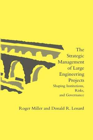 The Strategic Management of Large Engineering Projects – Shaping Institutions, Risks, and Governance de Roger Miller