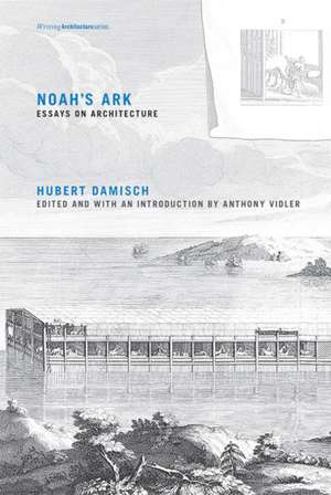 Noah`s Ark – Essays on Architecture de Hubert Damisch