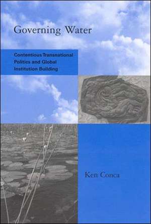 Governing Water – Contentious Transnational Politics and Global Institution Building de Ken Conca