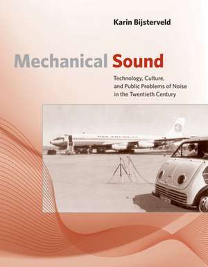 Mechanical Sound – Technology, Culture, and Public Problems of Noise in the Twentieth Century de Karin Bijsterveld