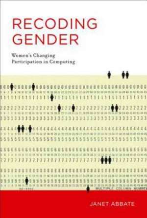 Recoding Gender – Women`s Changing Participation in Computing de Janet Abbate