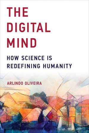 The Digital Mind – How Science Is Redefining Humanity de Arlindo Oliveira