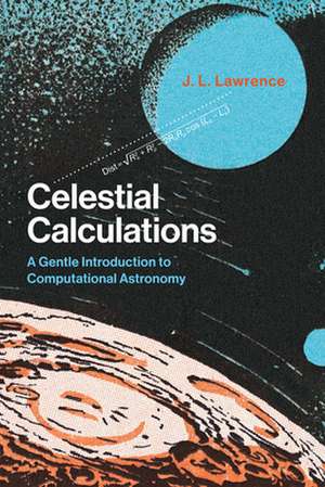 Celestial Calculations – A Gentle Introduction to Computational Astronomy de J. L. Lawrence