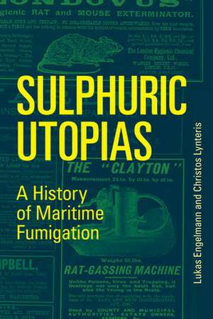 Sulphuric Utopias – A History of Maritime Fumigation de Lukas Engelmann