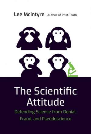 The Scientific Attitude – Defending Science from Denial, Fraud, and Pseudoscience de Lee McIntyre