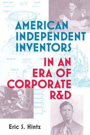 American Independent Inventors in an Era of Corporate R&D de Eric S. Hintz