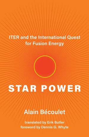 Star Power: Iter and the International Quest for Fusion Energy de Alain Bécoulet