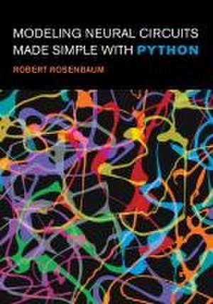 Modeling Neural Circuits Made Simple with Python de Robert Rosenbaum