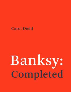 Banksy: Completed de Carol Diehl