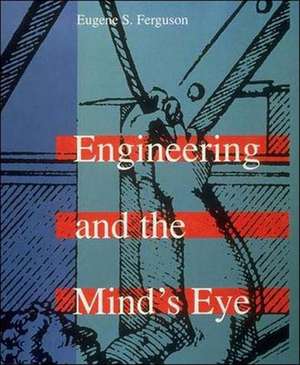 Engineering & the Mind′s Eye de Eugene S Ferguson