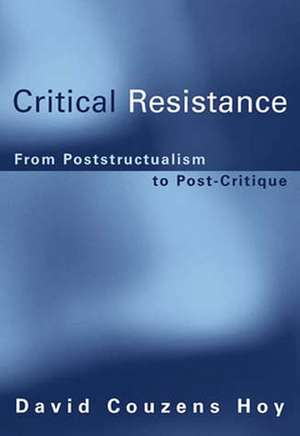 Critical Resistance – From Poststructuralism to Post–Critique de David Couzens Hoy