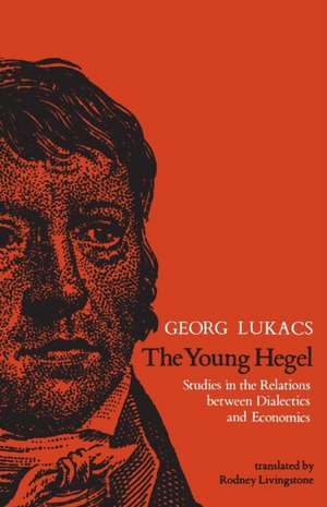 The Young Hegel – Studies in the Relations Between Dialectics and Economics de G Lukács