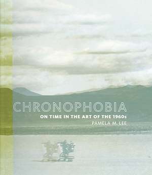 Chronophobia – On Time in the Art of the 1960s de Pamela M. Lee