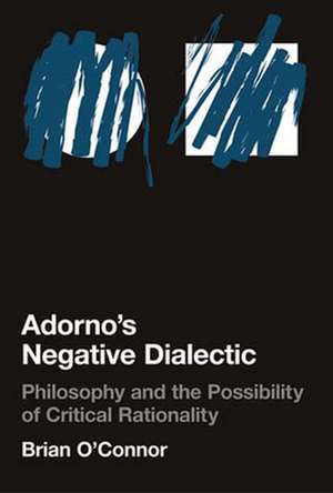 Adorno′s Negative Dialectic – Philosophy and the Possibility of Critical Rationality de Brian O′Connor