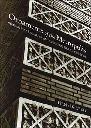 Ornaments of the Metropolis – Siegfried Kracauer and Modern Urban Culture de Henrik Reeh