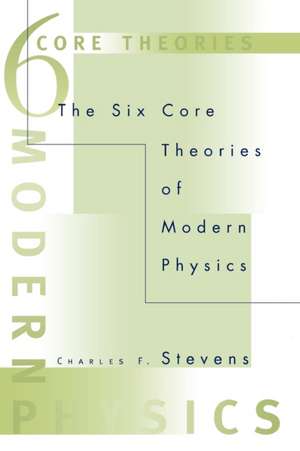 The Six Core Theories of Modern Physics de Charles F Stevens