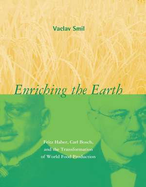 Enriching the Earth – Fritz Haber, Carl Bosch and the Transformation of World Food Production de Vaclav Smil