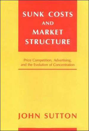 Sunk Costs and Market Structure – Price Competition, Advertising, and the Evolution of Concentration de John Sutton