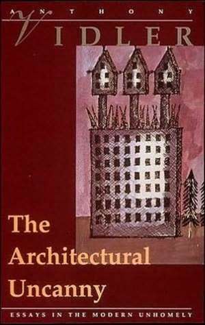 The Architectural Uncanny – Essays in the Modern Unhomely de Anthony Vidler