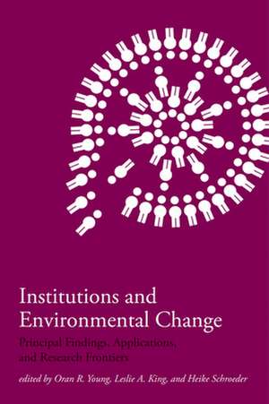 Institutions and Environmental Change – Principal Findings, Applications, and Research Frontiers de Oran R. Young