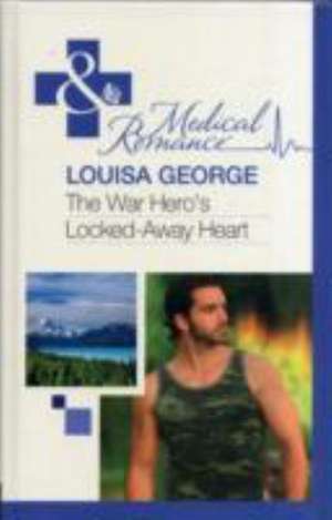 The War Hero's Locked-Away Heart de Louisa George