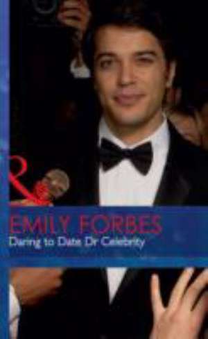 Daring to Date Dr Celebrity de Emily Forbes