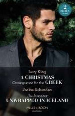 A Christmas Consequence For The Greek / His Innocent Unwrapped In Iceland de Lucy King