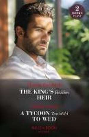 The King's Hidden Heir / A Tycoon Too Wild To Wed de Sharon Kendrick