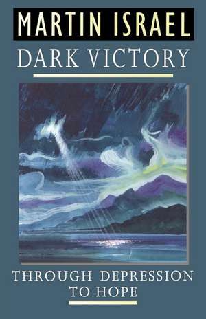 Dark Victory: Through Depression to Hope de The Rev. Dr. Martin Israel