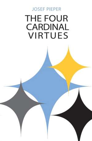 The Four Cardinal Virtues – Human Agency, Intellectual Traditions, and Responsible Knowledge de Josef Pieper