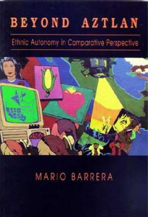 Beyond Aztlan – Ethnic Autonomy in Comparative Perspective de Mario Barrera