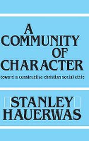 A Community of Character – Toward a Constructive Christian Social Ethic de Stanley Hauerwas