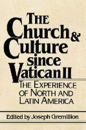 The Church and Culture Since Vatican II – The Experience of North and Latin America de Joseph Gremillion