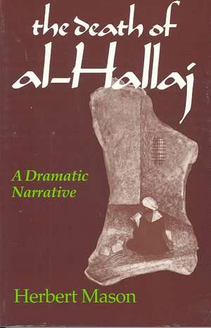 Death of al–Hallaj, The – A Dramatic Narrative de Herbert Mason