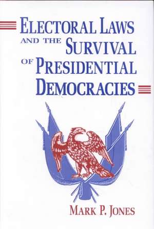 Electoral Laws and the Survival of Presidential Democracies de Mark P. Jones