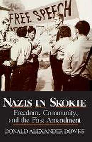 Nazis in Skokie – Freedom, Community, and the First Amendment de Donald Alexande Downs