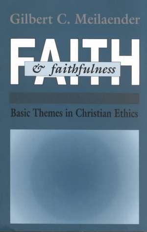 Faith and Faithfulness – Basic Themes in Christian Ethics de Gilbert C. Meilaender