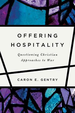 Offering Hospitality – Questioning Christian Approaches to War de Caron E. Gentry