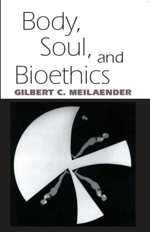 Body, Soul, and Bioethics de Gilbert C. Meilaender