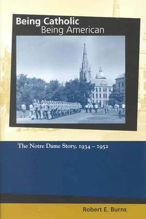 Being Catholic, Being American, Volume 2 – The Notre Dame Story, 1934–1952 de Robert E. Burns