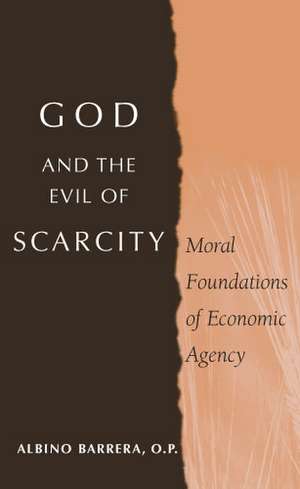 God and the Evil of Scarcity – Moral Foundations of Economic Agency de Albino Barrera O.p.