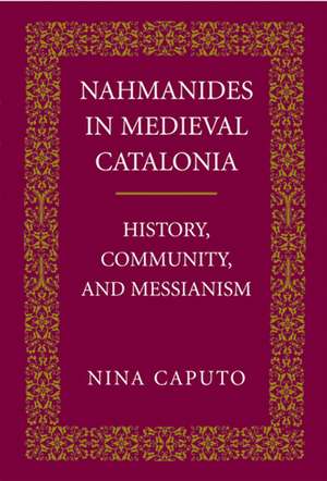 Nahmanides in Medieval Catalonia – History, Community, and Messianism de Nina Caputo