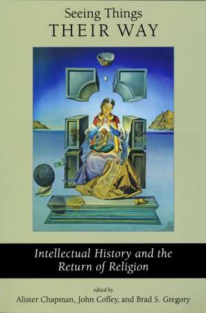 Seeing Things Their Way – Intellectual History and the Return of Religion de Alister Chapman