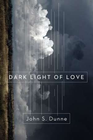 Dark Light of Love de John S. Dunne