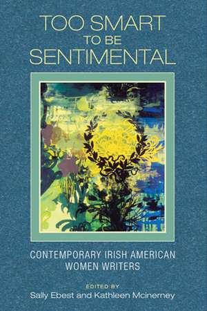 Too Smart to Be Sentimental – Contemporary Irish American Women Writers de Sally Barr Ebest