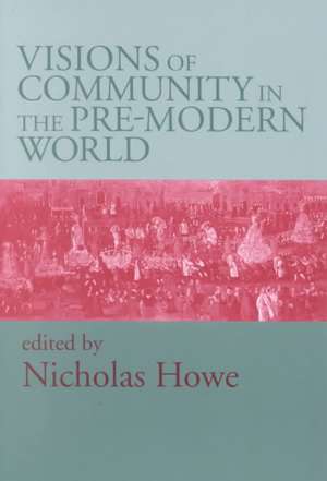 Visions of Community in the Pre–Modern World de Nicholas Howe