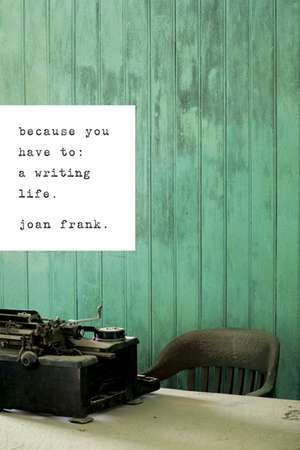 Because You Have To – A Writing Life de Joan Frank